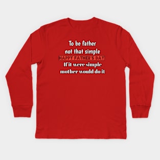 To be father not that simple, if it were simple, mother would do it, happy father's day Kids Long Sleeve T-Shirt